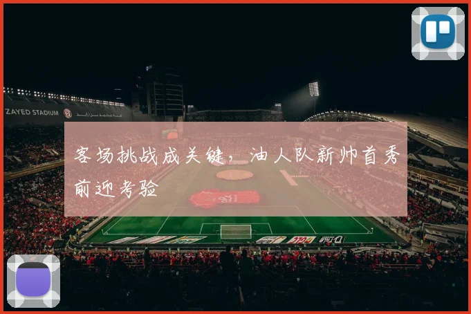 客场挑战成关键，油人队新帅首秀前迎考验